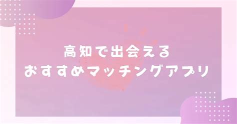 【2024年】高知で出会えるおすすめマッチングアプリ7選！出会。